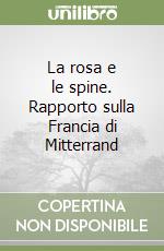 La rosa e le spine. Rapporto sulla Francia di Mitterrand libro