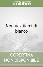 Non vestitemi di bianco libro