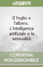 Il foglio e l'albero. L'intelligenza artificiale e la sessualità libro