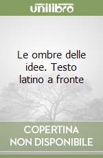 Le ombre delle idee. Testo latino a fronte