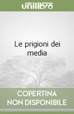 Le prigioni dei media libro