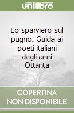 Lo sparviero sul pugno. Guida ai poeti italiani degli anni Ottanta libro