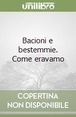 Bacioni e bestemmie. Come eravamo libro