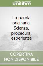 La parola originaria. Scienza, procedura, esperienza