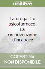 La droga. Lo psicofarmaco. La circonvenzione d'incapace