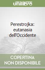 Perestrojka: eutanasia dell'Occidente libro