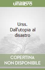 Urss. Dall'utopia al disastro libro