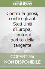 Contro la gnosi, contro gli anti Stati Uniti d'Europa, contro il partito della tangente libro