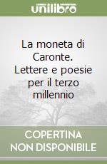 La moneta di Caronte. Lettere e poesie per il terzo millennio libro