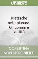 Nietzsche nella pianura. Gli uomini e la città libro