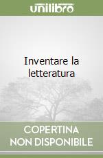 Inventare la letteratura libro