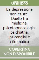 La depressione non esiste. Duello fra medicina, psicofarmacologia, psichiatria, psicanalisi e cifrematica libro
