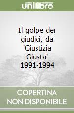 Il golpe dei giudici, da 'Giustizia Giusta' 1991-1994 libro