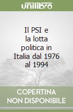 Il PSI e la lotta politica in Italia dal 1976 al 1994 libro