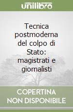 Tecnica postmoderna del colpo di Stato: magistrati e giornalisti