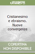 Cristianesimo e ebraismo. Nuove convergenze libro