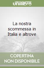 La nostra scommessa in Italia e altrove libro