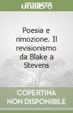 Poesia e rimozione. Il revisionismo da Blake a Stevens libro