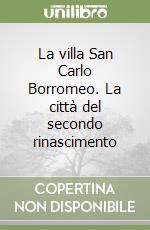 La villa San Carlo Borromeo. La città del secondo rinascimento libro