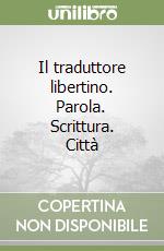 Il traduttore libertino. Parola. Scrittura. Città libro