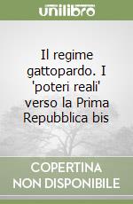 Il regime gattopardo. I "poteri reali" verso la Prima Repubblica bis libro