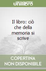 Il libro: ciò che della memoria si scrive libro
