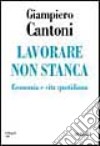 Lavorare non stanca. Economia e vita quotidiana libro