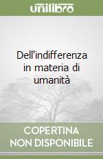 Dell'indifferenza in materia di umanità libro