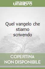 Quel vangelo che stiamo scrivendo libro