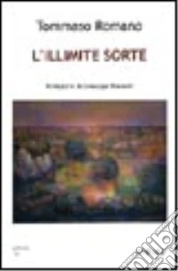 L'illimite sorte. Poesie dal 1984 al 2004 libro