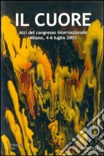 Il cuore. Atti del congresso internazionale. Milano, 4-6 luglio 2003