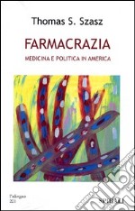 Farmacrazia. Medicina e politica in America libro