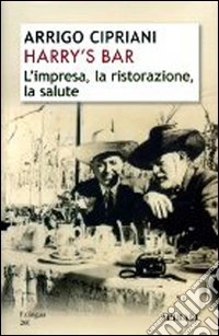 Harry's Bar. L'impresa, la ristorazione, la salute libro