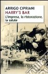 Harry's Bar. L'impresa, la ristorazione, la salute libro