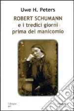 Robert Schumann e i tredici giorni prima del manicomio libro