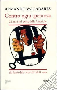 Contro ogni speranza. 22 anni nel gulag delle Americhe dal fondo delle carceri di Fidel Castro libro