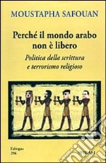 Perché il mondo arabo non è libero. Politica della scrittura e terrorismo religioso libro