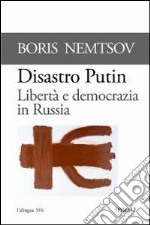 Disastro Putin. Libertà e democrazia in Russia libro