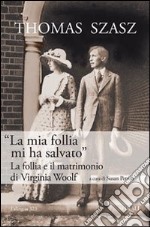 «La mia follia mi ha salvato». La follia e il matrimonio di Virginia Woolf libro