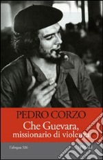 Che Guevara, missionario di violenza libro