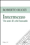 Intermezzo. Tre anni di crisi bancarie libro