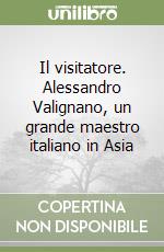 Il visitatore. Alessandro Valignano, un grande maestro italiano in Asia libro