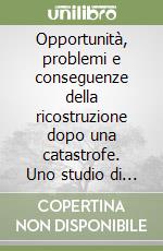 Opportunità, problemi e conseguenze della ricostruzione dopo una catastrofe. Uno studio di lungo periodo sul terremoto in Friuli dal 1976 al 1988