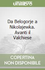 Da Belogorje a Nikolajewka. Avanti il Valchiese libro