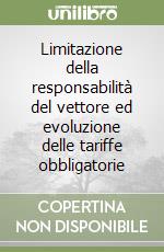 Limitazione della responsabilità del vettore ed evoluzione delle tariffe obbligatorie libro