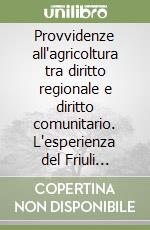 Provvidenze all'agricoltura tra diritto regionale e diritto comunitario. L'esperienza del Friuli Venezia Giulia libro