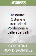 Hostariae. Osterie e trattorie di Pordenone e delle sue valli