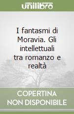 I fantasmi di Moravia. Gli intellettuali tra romanzo e realtà libro