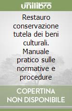 Restauro conservazione tutela dei beni culturali. Manuale pratico sulle normative e procedure libro