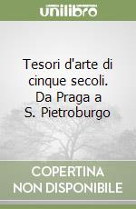 Tesori d'arte di cinque secoli. Da Praga a S. Pietroburgo libro